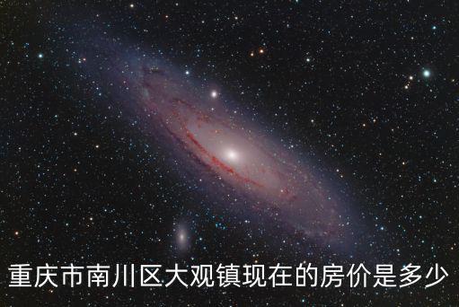 重慶市南川區大觀鎮現在的房價是多少