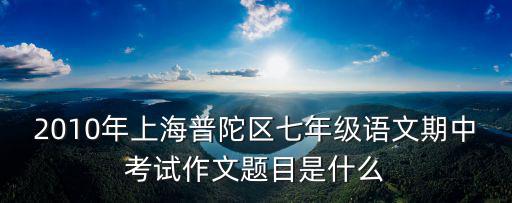 2020屆上海市普陀一模作文，誰能透露一下今年上海市普陀區七年級區統考語文作文題目就是馬