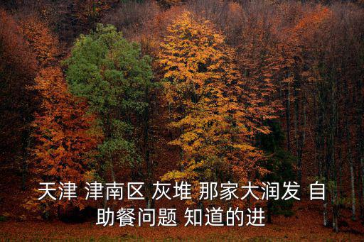 天津 津南區 灰堆 那家大潤發 自助餐問題 知道的進