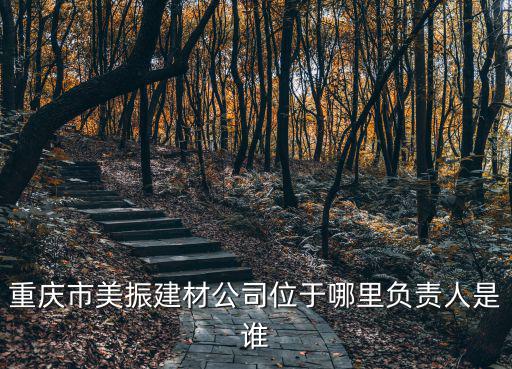 重慶市美振建材公司位于哪里負責人是誰