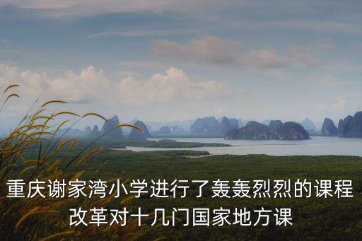 重慶謝家灣小學進行了轟轟烈烈的課程改革對十幾門國家地方課