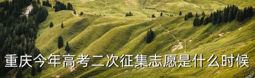 重慶今年高考二次征集志愿是什么時候