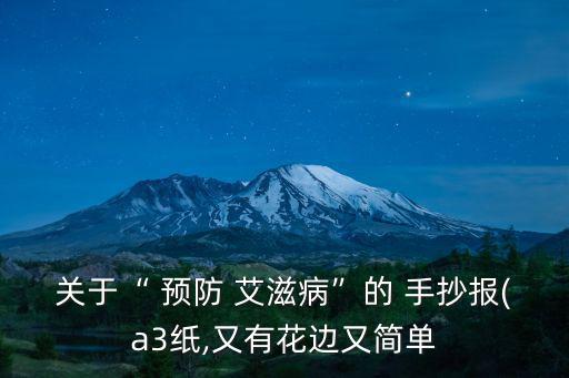 關于“ 預防 艾滋病”的 手抄報(a3紙,又有花邊又簡單