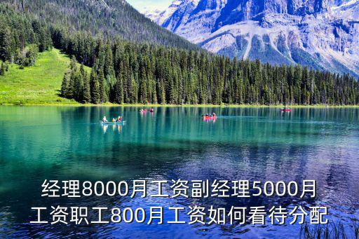 經理8000月工資副經理5000月工資職工800月工資如何看待分配