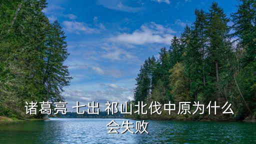  諸葛亮 七出 祁山北伐中原為什么會失敗