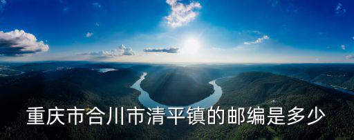 重慶市合川市清平鎮(zhèn)的郵編是多少