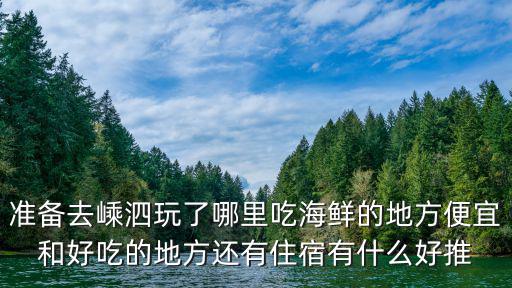 準備去嵊泗玩了哪里吃海鮮的地方便宜和好吃的地方還有住宿有什么好推