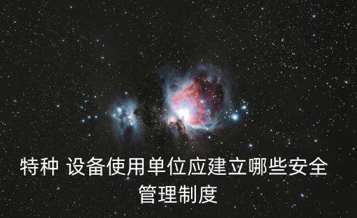 設備使用管理制度,專用設備使用單位應建立健全安全管理制度