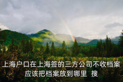 上海市公司不接收檔案，新公司不接受檔案 檔案放在之前的公司 不知道人才市場接不接受個人