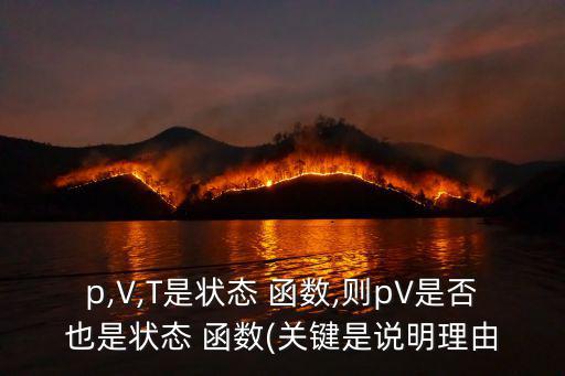 p,V,T是狀態 函數,則pV是否也是狀態 函數(關鍵是說明理由