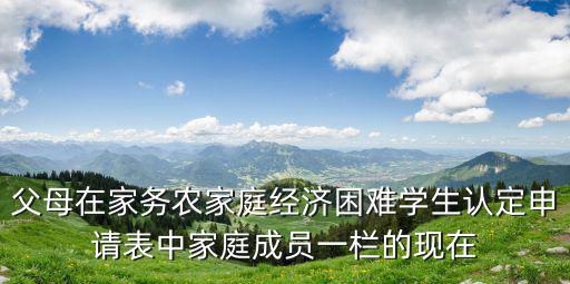 父母在家務農家庭經濟困難學生認定申請表中家庭成員一欄的現在