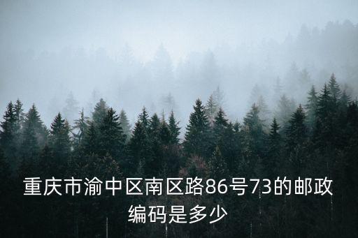 重慶市渝中區(qū)南區(qū)路86號(hào)73的郵政編碼是多少