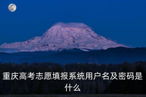 重慶高考志愿填報系統用戶名及密碼是什么
