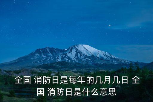  全國 消防日是每年的幾月幾日 全國 消防日是什么意思