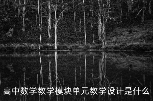 高中數(shù)學教學模塊單元教學設計是什么