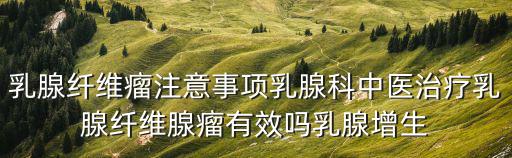 乳腺纖維瘤注意事項乳腺科中醫治療乳腺纖維腺瘤有效嗎乳腺增生