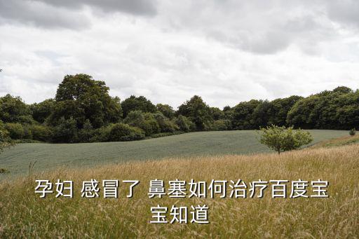 孕婦感冒鼻塞,感冒鼻塞怎么辦?
