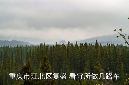 重慶市江北區復盛 看守所做幾路車