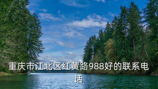 重慶市江北區紅黃路988好的聯系電話