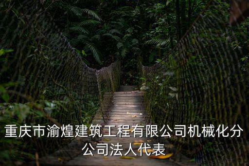 重慶市渝煌建筑工程有限公司機械化分公司法人代表
