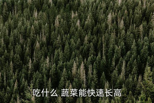 十種增高蔬菜,多吃水果蔬菜有助促進(jìn)身高和長(zhǎng)高