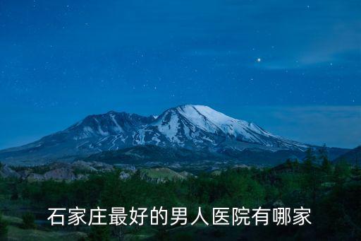 石家莊最好的男人醫(yī)院有哪家