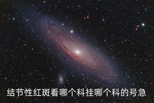 結節性紅斑看哪個科掛哪個科的號急