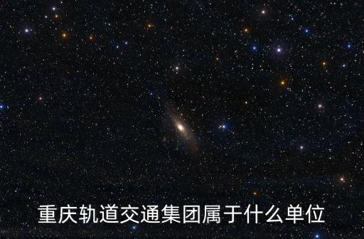 重慶軌道交通集團屬于什么單位