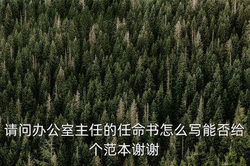關于任命通知范文，請問辦公室主任的任命書怎么寫能否給個范本謝謝