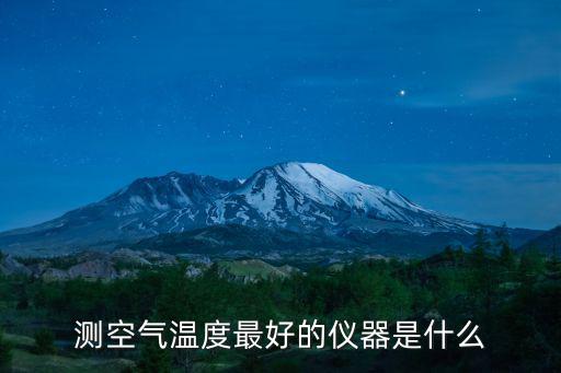 測空氣溫度最好的儀器是什么