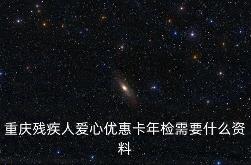重慶市殘疾人公交卡年審，重慶殘疾人愛心卡在哪里年檢