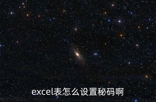 excel怎么設(shè)置密碼，excel表怎么設(shè)置秘碼啊