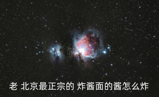 老 北京最正宗的 炸醬面的醬怎么炸