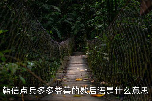 韓信點兵多多益善的歇后語是什么意思