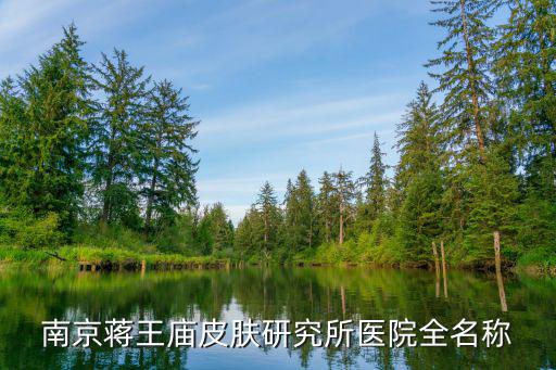 蔣王廟街南京皮膚醫院，南京蔣王廟皮膚病醫院在哪里療效好不好