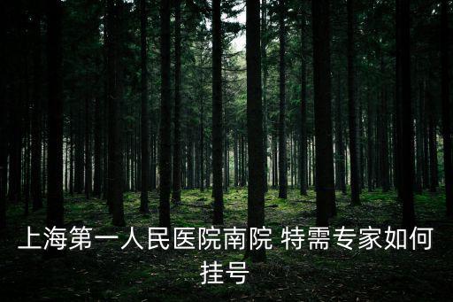 上海第一人民醫院南院 特需專家如何掛號