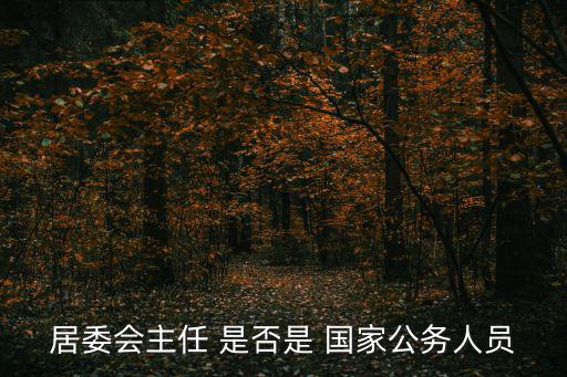 居委會主任 是否是 國家公務人員