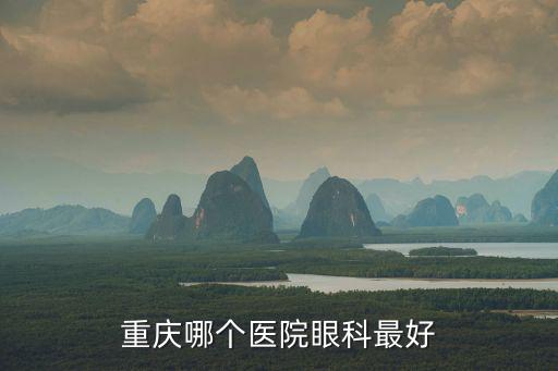 重慶市第一人民醫(yī)院眼科好不好，重慶哪個醫(yī)院眼科最好