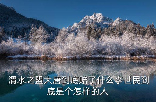  渭水之盟大唐到底賠了什么李世民到底是個怎樣的人