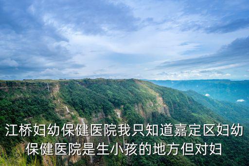 嘉定區江橋醫院有婦科嗎，上海嘉定有哪些婦科醫院那么多醫院那家最好呢