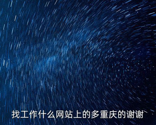 找工作什么網(wǎng)站上的多重慶的謝謝