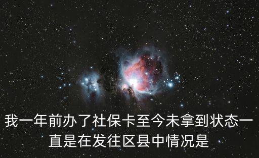 我一年前辦了社保卡至今未拿到狀態(tài)一直是在發(fā)往區(qū)縣中情況是