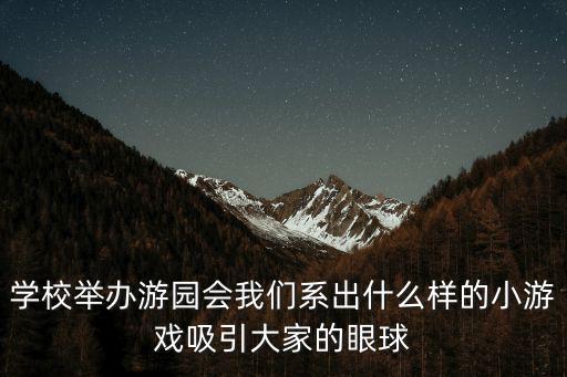 學校舉辦游園會我們系出什么樣的小游戲吸引大家的眼球