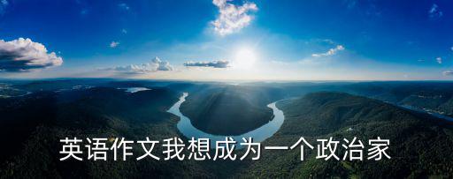 英語作文我想成為一個政治家