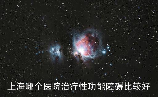 上海哪個醫院治療性功能障礙比較好
