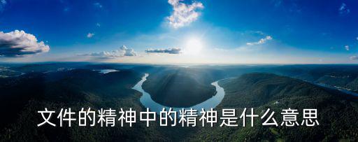 文件的精神中的精神是什么意思