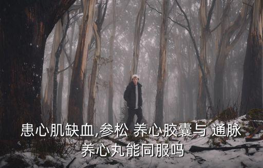 通脈養心丸,心臟缺血可吃什么藥?