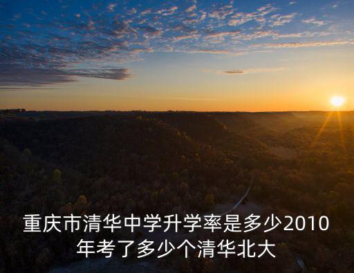 重慶市清華中學升學率是多少2010年考了多少個清華北大