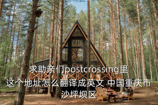 求助親們postcrossing里這個地址怎么翻譯成英文 中國重慶市沙坪壩區