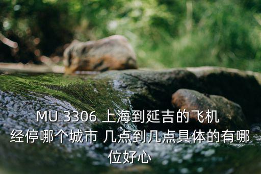 MU 3306 上海到延吉的飛機 經停哪個城市 幾點到幾點具體的有哪位好心